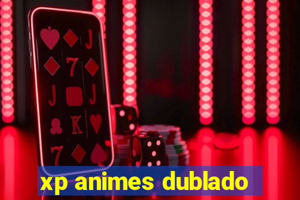 xp animes dublado